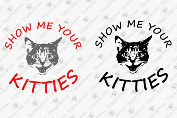 Show Me Your Kitties Funny Cat Owner Graphics & T-Shirt Designs